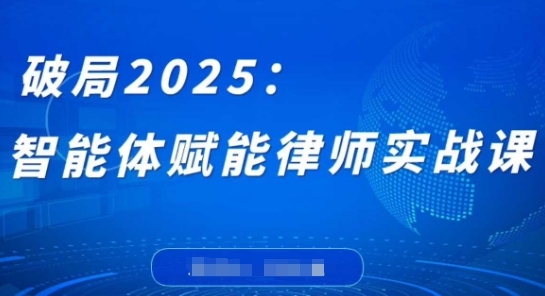 破局2025：智能体赋能律师实战课，打破编程壁垒，完成复杂任务，沉淀专属知识，赋能律师实务-苍穹网创