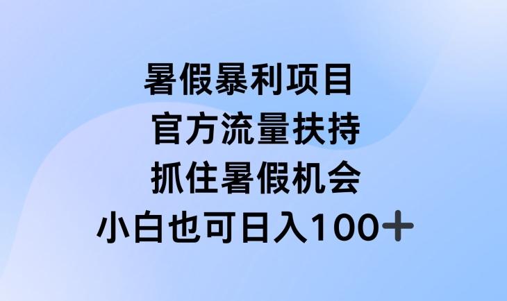 暑假暴利直播项目，官方流量扶持，把握暑假机会【揭秘】-苍穹网创