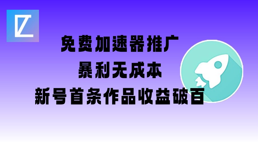 免费加速器推广项目_新号首条作品收益破百【图文+视频+2w字教程】-苍穹网创