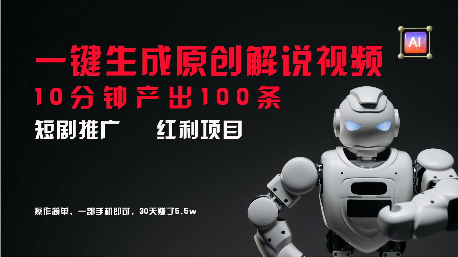 短剧推广新思路，AI一键生成原创解说视频，10分钟产出100条，30天赚了5.5w-苍穹网创