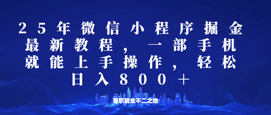微信小程序25年掘金玩法，一部手机稳定日入800+，适合所有人群，兼职副业的不二之选-苍穹网创