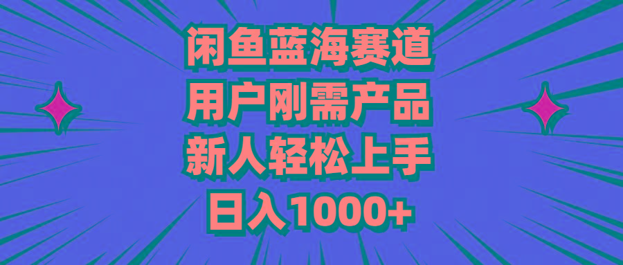 闲鱼蓝海赛道，用户刚需产品，新人轻松上手，日入1000+-苍穹网创