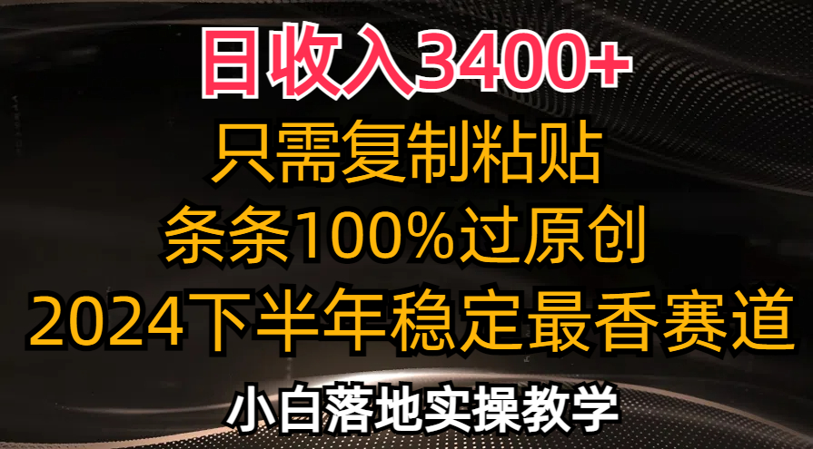 日收入3400+，只需复制粘贴，条条过原创，2024下半年最香赛道，小白也…-苍穹网创