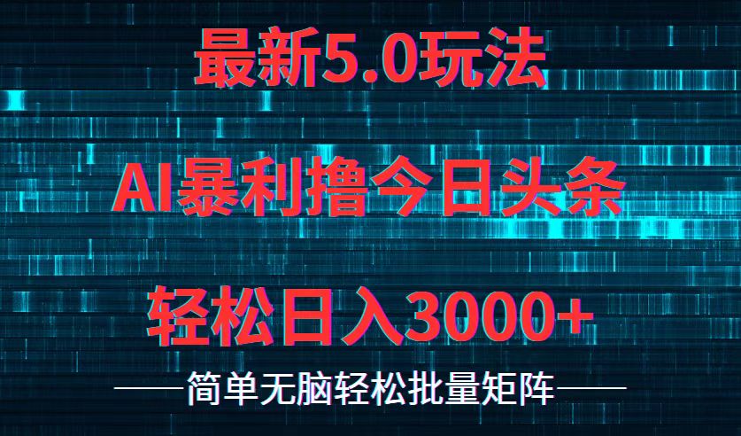 今日头条5.0最新暴利玩法，轻松日入3000+-苍穹网创