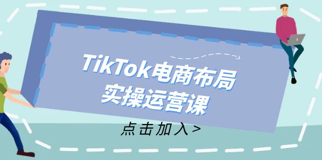 TikTok电商布局实操运营课：从新手到精通，成为TikTok带货运营高手-苍穹网创