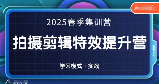 2025春季拍剪全能集训营，拍摄剪辑特效提升营-苍穹网创