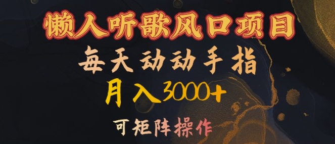 懒人听歌风口项目，每天动动手指月入3000+，可矩阵操作【揭秘】-苍穹网创