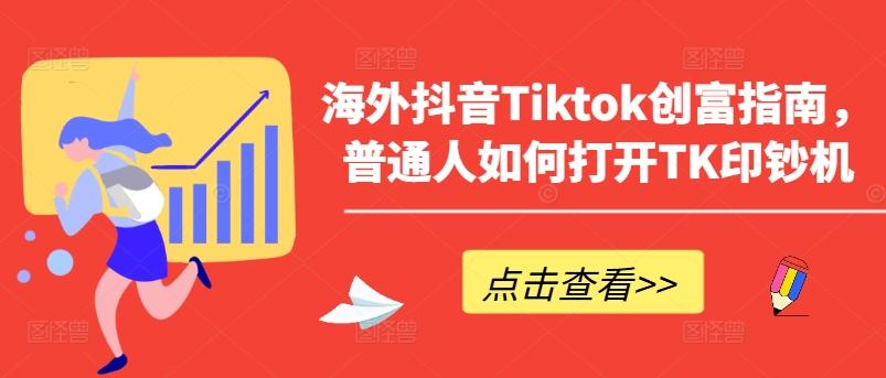 海外抖音Tiktok创富指南，普通人如何打开TK印钞机-苍穹网创