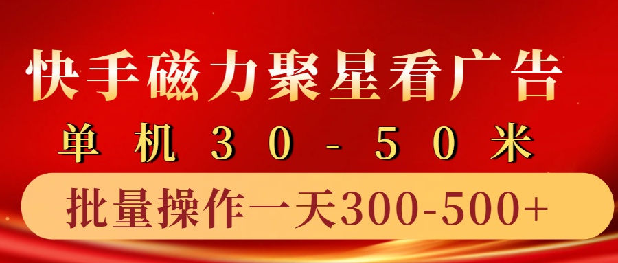 快手磁力聚星4.0实操玩法，单机30-50+10部手机一天三五张-苍穹网创