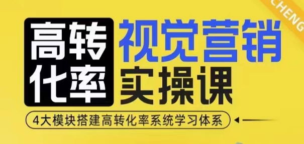 高转化率·视觉营销实操课，4大模块搭建高转化率系统学习体系-苍穹网创