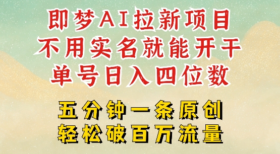 2025抖音新项目，即梦AI拉新，不用实名就能做，几分钟一条原创作品，全职干单日收益突破四位数-苍穹网创
