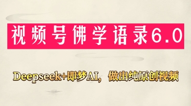 视频号佛学禅语6.0，用Deepseek+即梦ai，做纯原创视频，新手小白，也能月入1W+-苍穹网创