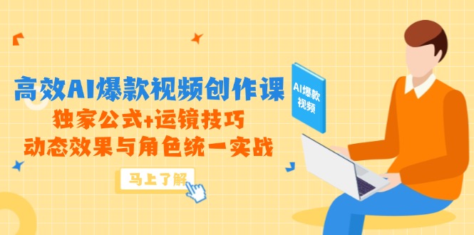 高效AI爆款视频创作课，独家公式+运镜技巧，动态效果与角色统一实战-苍穹网创