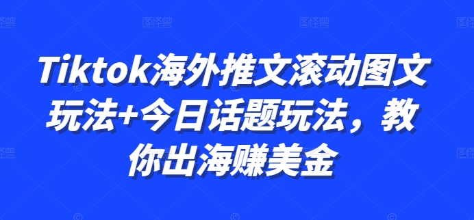 Tiktok海外推文滚动图文玩法+今日话题玩法，教你出海赚美金-苍穹网创