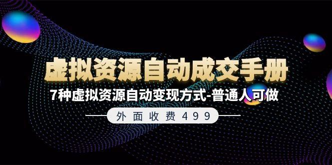 外面收费499《虚拟资源自动成交手册》7种虚拟资源自动变现方式-普通人可做-苍穹网创
