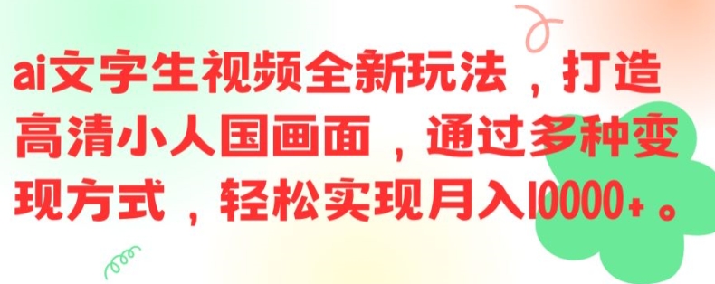 ai文字生视频全新玩法，打造高清小人国画面，通过多种变现方式，轻松实现月入1W+【揭秘】-苍穹网创