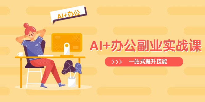 AI+办公副业实战课：从Excel到PPT，从行业分析到视频制作，一站式提升技能-苍穹网创