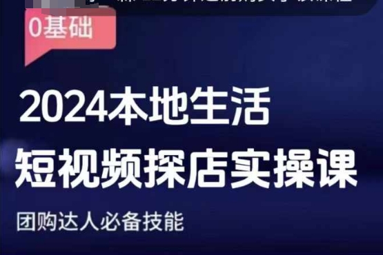 团购达人短视频课程，2024本地生活短视频探店实操课，团购达人必备技能-苍穹网创