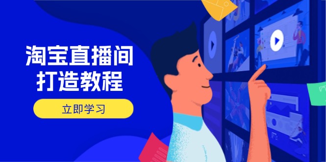 淘宝直播间打造教程：掌握开播添加商品与选品核心逻辑，打造高转化直播间-苍穹网创