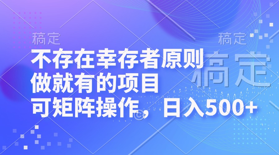 不存在幸存者原则，做就有的项目，可矩阵操作，日入500+-苍穹网创