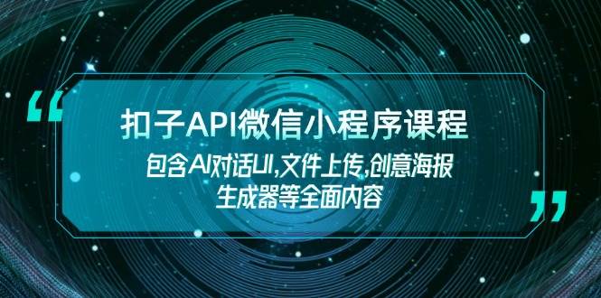 扣子API微信小程序课程，包含AI对话UI,文件上传,创意海报生成器等全面内容-苍穹网创