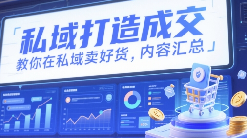 私域打造成交，教你在私域卖好货，内容汇总-苍穹网创