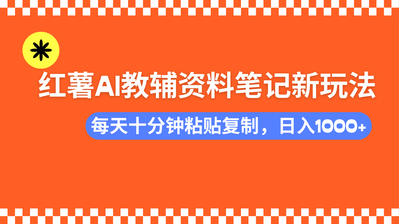 小红书AI教辅资料笔记新玩法，0门槛，可批量可复制，一天十分钟发笔记…-苍穹网创