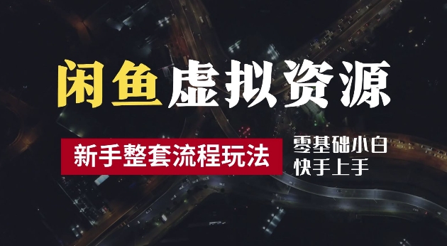 2024最新闲鱼虚拟资源玩法，养号到出单整套流程，多管道收益，每天2小时月收入过万【揭秘】-苍穹网创