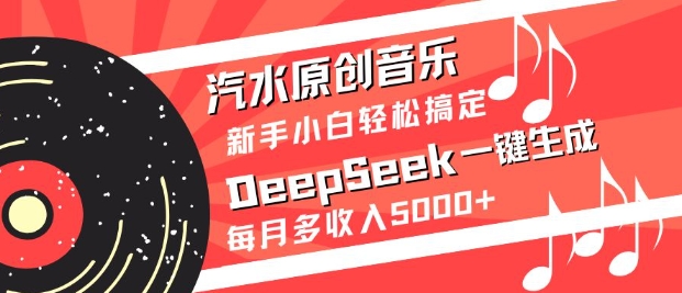 汽水原创音乐DeepSeek一键生成，新手小白轻松搞定，每月多收入5k+-苍穹网创
