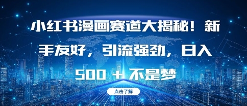 小红书漫画赛道大揭秘!新手友好，引流强劲，日入多张【揭秘】-苍穹网创