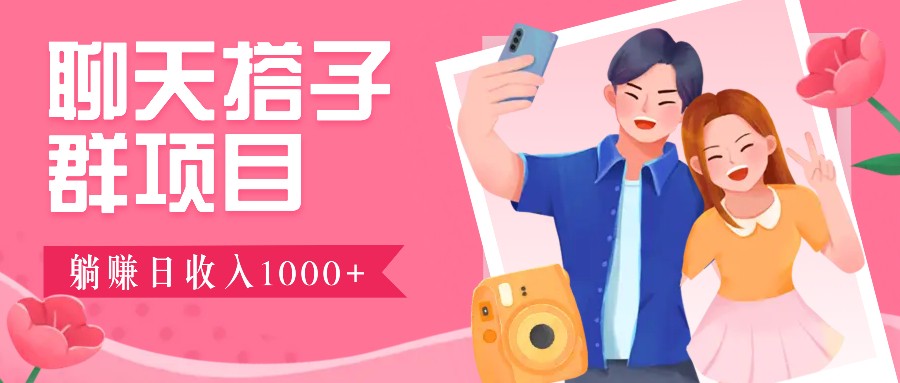 聊天搭子群项目：9.9元一单，全自动日入1000+，免费对接后台！-苍穹网创