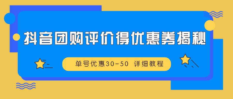 抖音团购评价得优惠券揭秘 单号优惠30-50 详细教程-苍穹网创