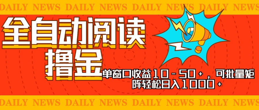 全自动阅读撸金，单窗口收益10-50+，可批量矩阵轻松日入1000+，新手小…-苍穹网创