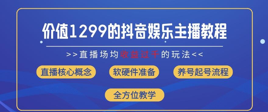 价值1299的抖音娱乐主播场均直播收入过千打法教学(8月最新)【揭秘】-苍穹网创