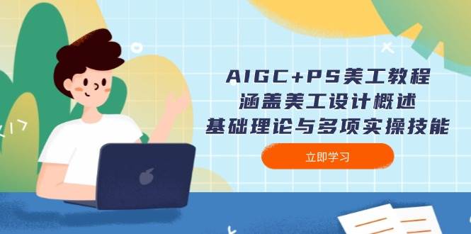 AIGC+PS美工教程：涵盖美工设计概述、基础理论与多项实操技能-苍穹网创