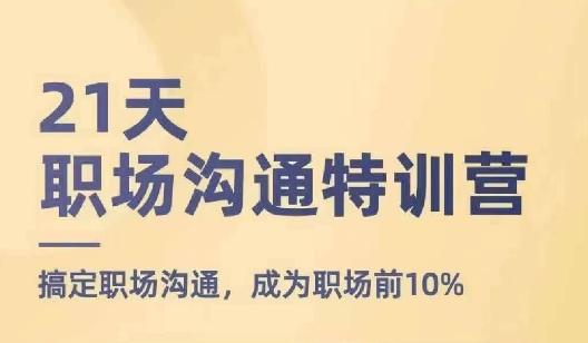 21天职场沟通特训营，搞定职场沟通，成为职场前10%-苍穹网创
