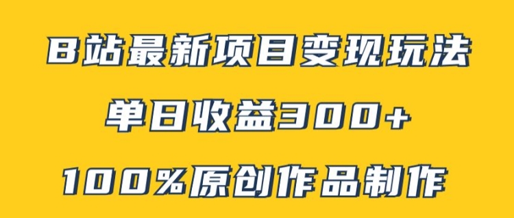 B站最新变现项目玩法，100%原创作品轻松制作，矩阵操作单日收益300+-苍穹网创