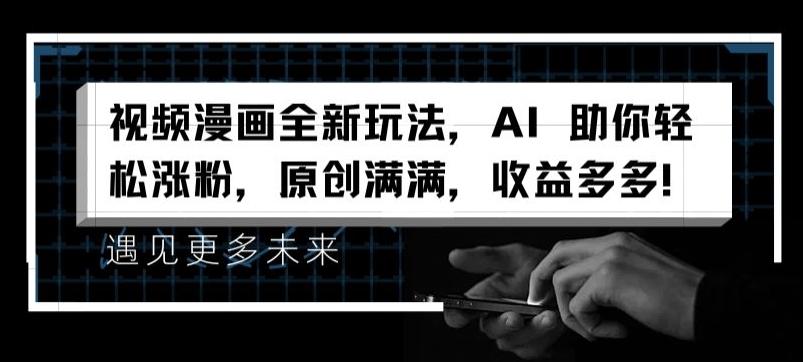 视频漫画全新玩法，AI 助你轻松涨粉，原创满满，收益多多【揭秘】-苍穹网创