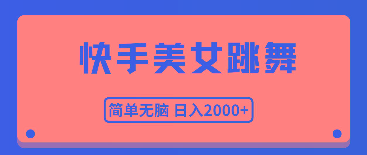 快手美女跳舞，简单无脑，轻轻松松日入2000+-苍穹网创