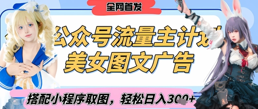 2025最新公众号美女图文流量主计划，搭配小程序取图轻松日入3张+(全网首发)-苍穹网创