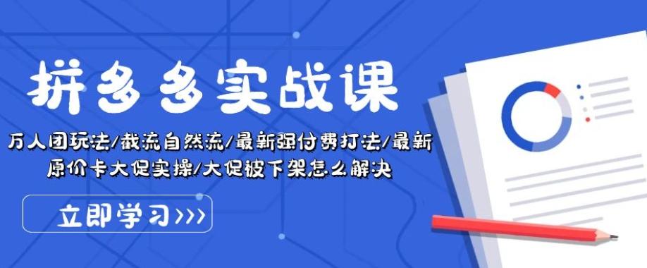 拼多多实战课：万人团玩法/截流自然流/最新强付费打法/最新原价卡大促..-苍穹网创
