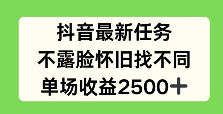 抖音最新任务，不露脸怀旧找不同，单场收益2.5k【揭秘】-苍穹网创