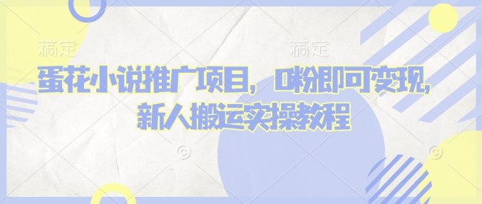 蛋花小说推文项目，0粉即可变现，新人搬运实操教程-苍穹网创