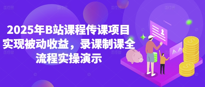 2025年B站课程传课项目实现被动收益，录课制课全流程实操演示-苍穹网创
