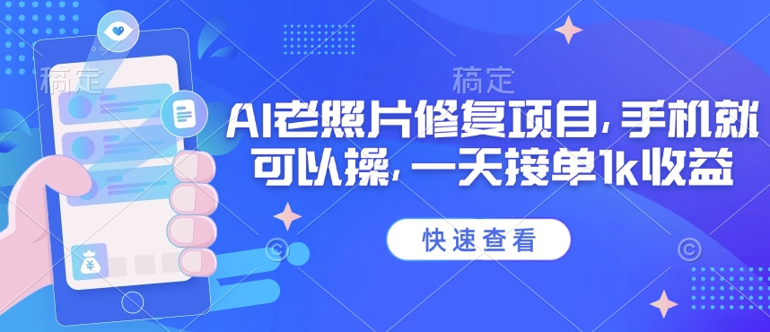 25年最新AI老照片修复项目，手机就可以操，一天接单1k收益-苍穹网创