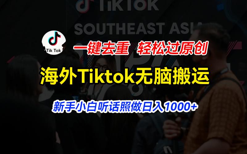 海外Tiktok短视频无脑搬运，一键去重轻松过原创，新手小白听话照做日入…-苍穹网创