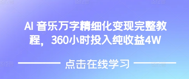 AI音乐精细化变现完整教程，360小时投入纯收益4W-苍穹网创