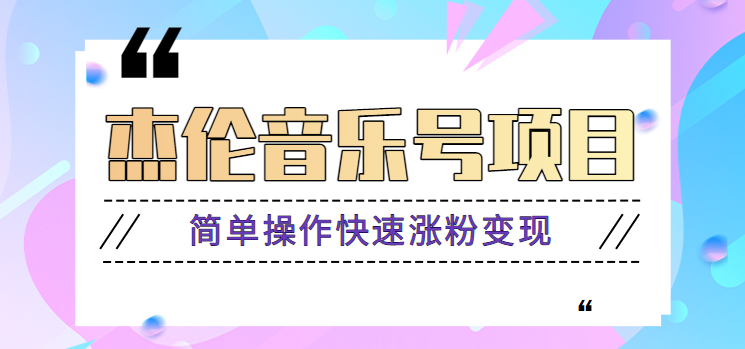 杰伦音乐号实操赚米项目，简单操作快速涨粉，月收入轻松10000+【教程+素材】-苍穹网创