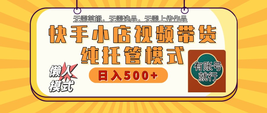 快手小店托管带货 2025新风口 批量自动剪辑爆款 月入5000+ 上不封顶-苍穹网创
