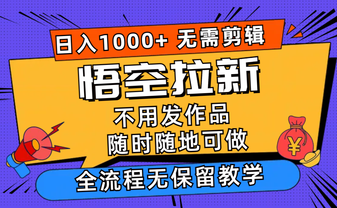 悟空拉新日入1000+无需剪辑当天上手，一部手机随时随地可做，全流程无…-苍穹网创